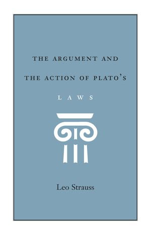 The Argument and the Action of Plato's Laws - Leo Strauss