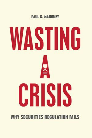 Wasting a Crisis : Why Securities Regulation Fails - Paul G. Mahoney