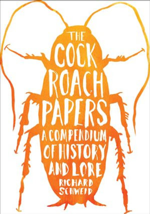 The Cockroach Papers : A Compendium of History and Lore - Richard Schweid