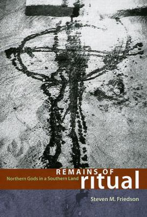 Remains of Ritual : Northern Gods in a Southern Land - Steven M. Friedson