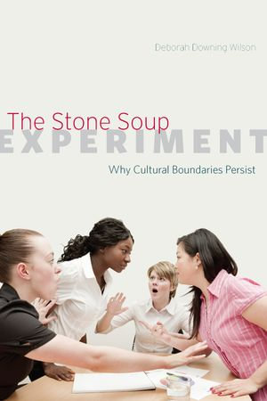 The Stone Soup Experiment : Why Cultural Boundaries Persist - Deborah Downing