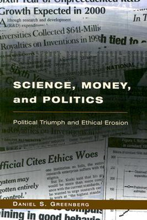 Science, Money, and Politics : Political Triumph and Ethical Erosion - Daniel S. Greenberg