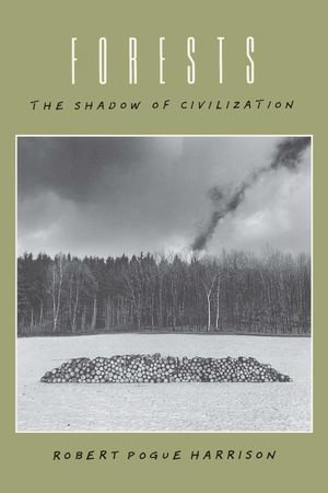 Forests : The Shadow of Civilization - Robert Pogue Harrison