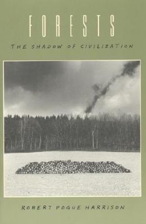 Forests : The Shadow of Civilization - Robert Pogue Harrison