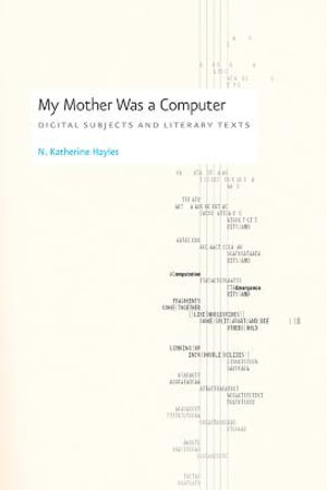 My Mother Was a Computer : Digital Subjects and Literary Texts - N. Katherine Hayles