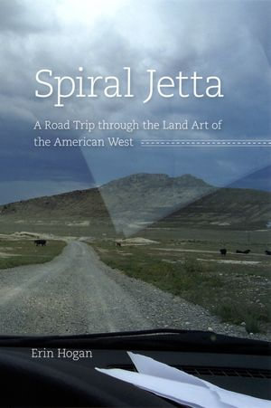 Spiral Jetta : A Road Trip through the Land Art of the American West - Erin Hogan