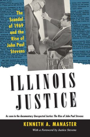 Illinois Justice : The Scandal of 1969 and the Rise of John Paul Stevens - Kenneth A. Manaster