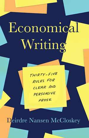 Economical Writing : Thirty-Five Rules for Clear and Persuasive Prose 3ed - Deirdre N. McCloskey