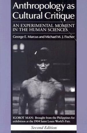 Anthropology as Cultural Critique : An Experimental Moment in the Human Sciences - George E. Marcus