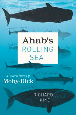 Ahab's Rolling Sea : A Natural History of Moby-Dick - Richard J. King