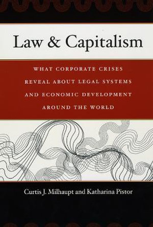 Law & Capitalism : What Corporate Crises Reveal about Legal Systems and Economic Development around the World - Curtis J. Milhaupt