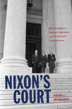Nixon's Court : His Challenge to Judicial Liberalism and Its Political Consequences - Kevin J. McMahon