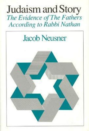 Judaism and Story : The Evidence of The Fathers According to Rabbi Nathan - Jacob Neusner