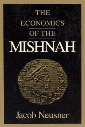 The Economics of the Mishnah : Chicago Studies in History of Judaism CSHJ - Jacob Neusner