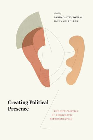 Creating Political Presence : The New Politics of Democratic Representation - Dario Castiglione