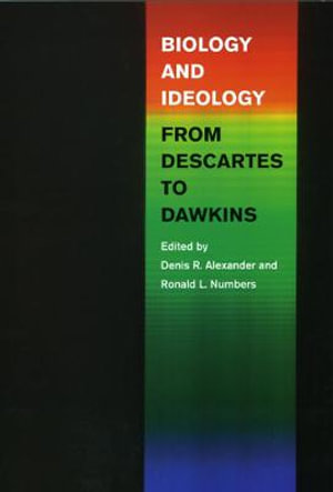 Biology and Ideology from Descartes to Dawkins - Denis R. Alexander