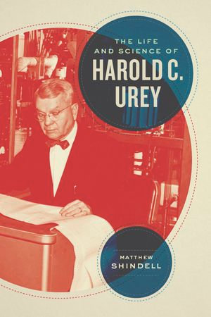 The Life and Science of Harold C. Urey : Synthesis - Matthew Shindell