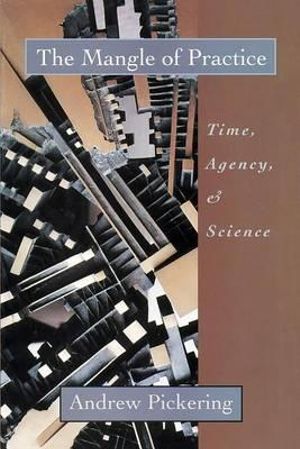 The Mangle of Practice : Time, Agency, and Science - Andrew Pickering