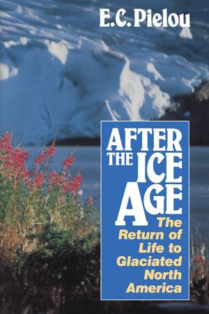After the Ice Age : The Return of Life to Glaciated North America - E.C. Pielou