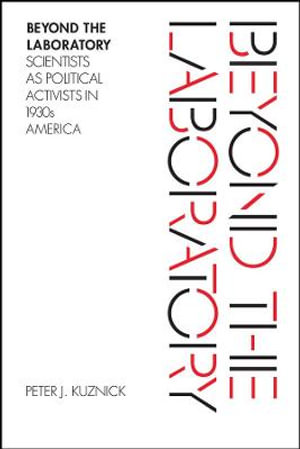 Beyond the Laboratory : Scientists as Political Activists in 1930s America - Peter J. Kuznick