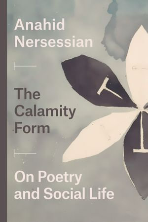 The Calamity Form : On Poetry and Social Life - Anahid Nersessian