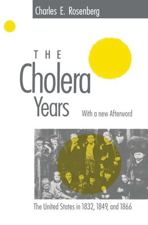 The Cholera Years : The United States in 1832, 1849, and 1866 - Charles E. Rosenberg