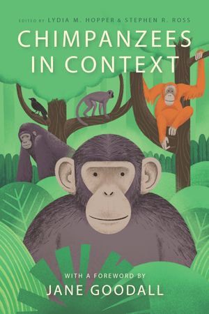 Chimpanzees in Context : A Comparative Perspective on Chimpanzee Behavior, Cognition, Conservation, and Welfare - Lydia M. Hopper