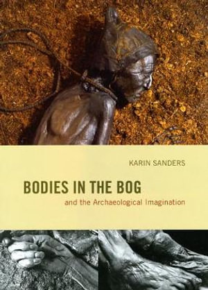 Bodies in the Bog and the Archaeological Imagination - Karin Sanders