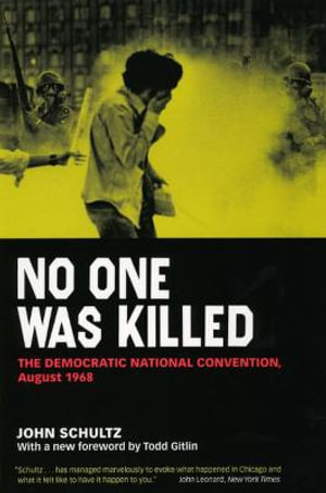 No One Was Killed : The Democratic National Convention, August 1968 - John Schultz