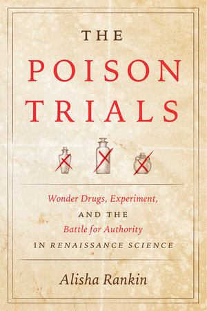 The Poison Trials : Wonder Drugs, Experiment, and the Battle for Authority in Renaissance Science - Alisha Rankin