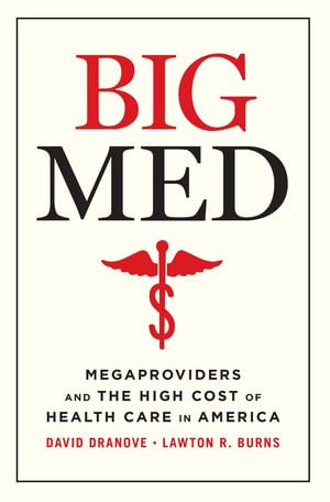 Big Med : Megaproviders and the High Cost of Health Care in America - David Dranove