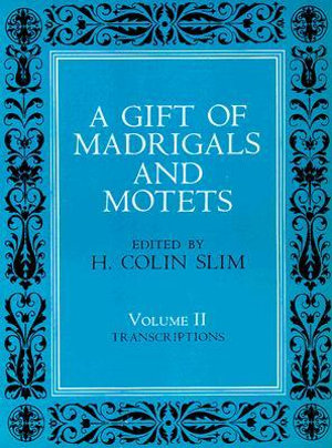 A Gift of Madrigals and Motets, Volume 2 : Transcription - H. Colin Slim