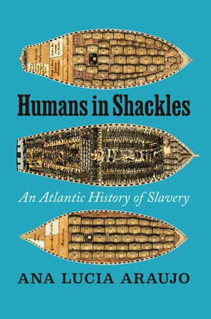 Humans in Shackles : An Atlantic History of Slavery - Ana Lucia Araujo