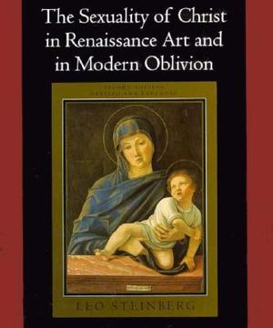 The Sexuality of Christ in Renaissance Art and in Modern Oblivion - Leo Steinberg