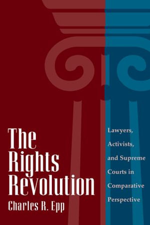 The Rights Revolution : Lawyers, Activists, and Supreme Courts in Comparative Perspective - Charles R. Epp