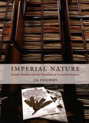 Imperial Nature : Joseph Hooker and the Practices of Victorian Science - Jim Endersby