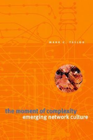 The Moment of Complexity : Emerging Network Culture - Mark C. Taylor