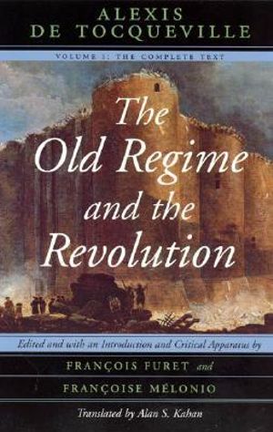 The Old Regime and the Revolution : Volume 1 : The Complete Text - Alexis de Tocqueville