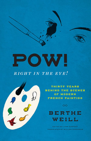 Pow! Right in the Eye! : Thirty Years behind the Scenes of Modern French Painting - Berthe Weill