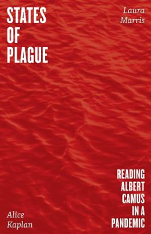 States of Plague : Reading Albert Camus in a Pandemic - Alice Kaplan