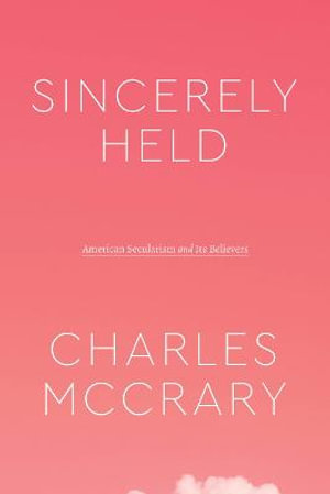 Sincerely Held : American Secularism and Its Believers - Charles McCrary