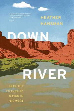 Downriver : Into the Future of Water in the West - Heather Hansman