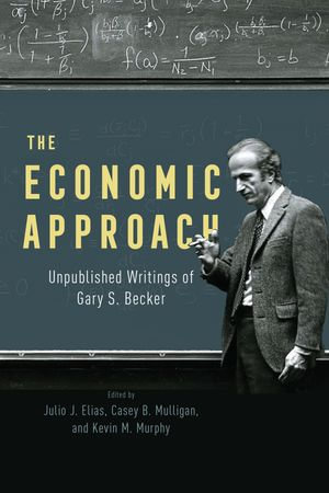 The Economic Approach : Unpublished Writings of Gary S. Becker - Gary S. Becker