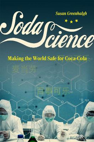 Soda Science : Making the World Safe for Coca-Cola - Susan Greenhalgh