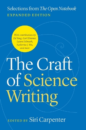 The Craft of Science Writing : Selections from "The Open Notebook," Expanded Edition - Siri Carpenter