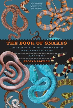 The Book of Snakes : A Life-Size Guide to Six Hundred Species from around the World - Mark O'Shea