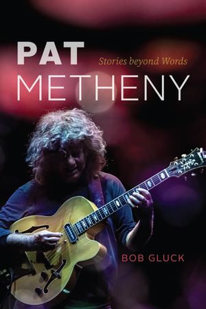 Pat Metheny : Stories beyond Words - Bob Gluck