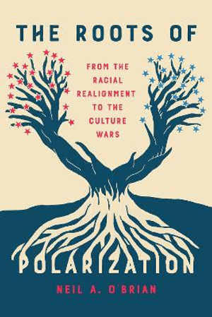 The Roots of Polarization : From the Racial Realignment to the Culture Wars - Neil A. O'Brian