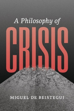 A Philosophy of Crisis - Miguel de Beistegui