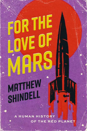 For the Love of Mars : A Human History of the Red Planet - Matthew Shindell